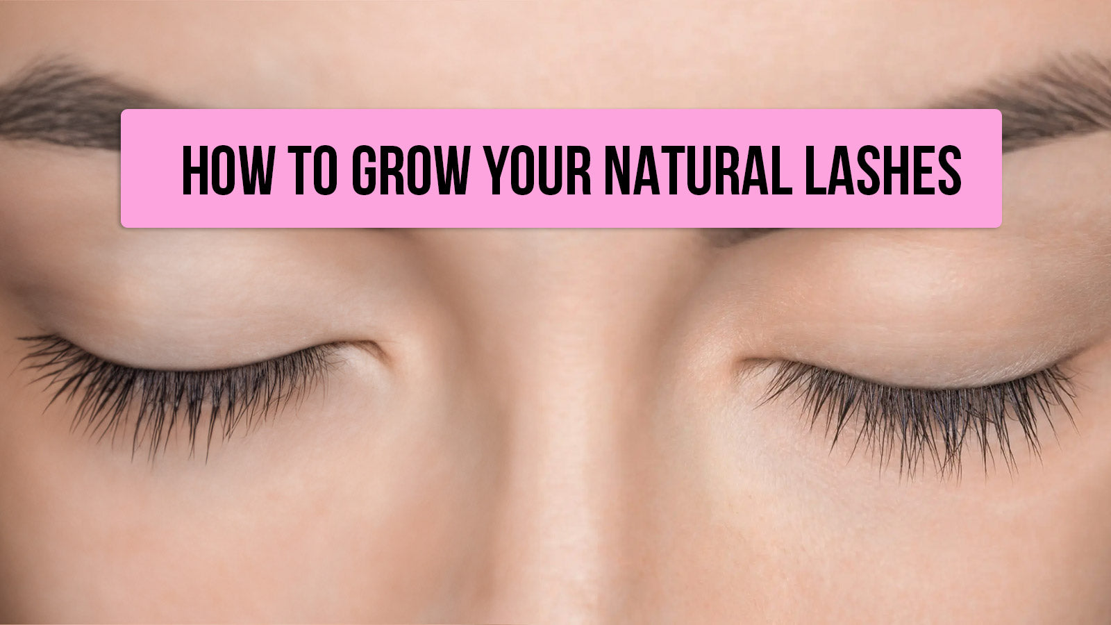 Grow Your Natural Lashes | Growth Tips and Care – LASHMELOVELY